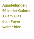 Ausstellungen
69 in der Galerie
17 am Glas
6 im Foyer
weiter hier....