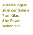 Ausstellungen:
26 in der Galerie
7 am Glas
5 im Foyer
weiter hier....